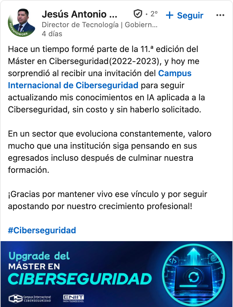 Testimonio de Jesús Antonio Cárdenas Oscata en LinkedIn sobre el Máster en Ciberseguridad: Valoro mucho que una institución siga pensando en sus egresados incluso después de culminar nuestra formación.